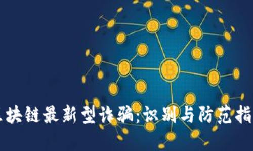 区块链最新型诈骗：识别与防范指南