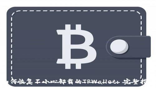 如何恢复不小心卸载的TPWallet: 完整指南