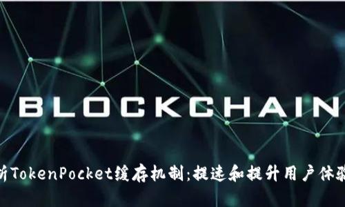 全面解析TokenPocket缓存机制：提速和提升用户体验的关键