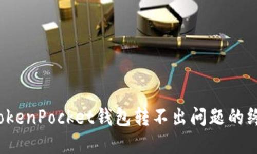  解决TokenPocket钱包转不出问题的终极指南