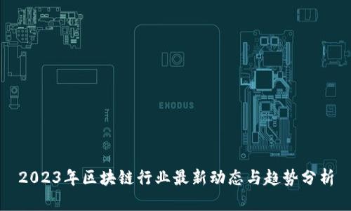2023年区块链行业最新动态与趋势分析