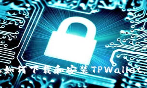 华为手机如何下载和安装TPWallet：全面指南