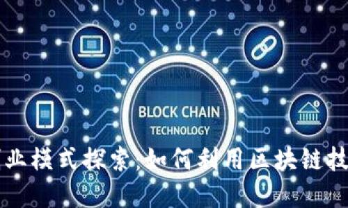比特币区块链创业模式探索：如何利用区块链技术改变商业格局