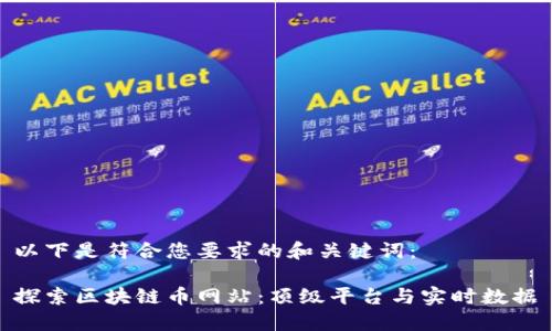 以下是符合您要求的和关键词：

探索区块链币网站：顶级平台与实时数据