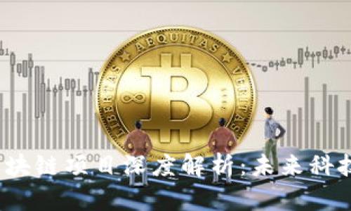 2018年最新区块链项目深度解析：未来科技的投资风向标