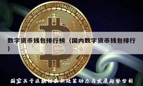   
国家关于区块链最新政策动态与发展趋势分析