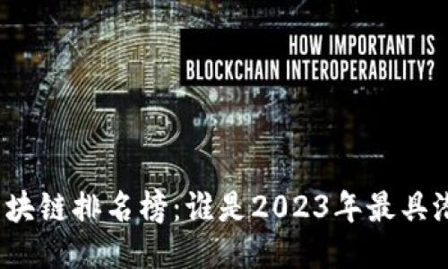 全国最新区块链排名榜：谁是2023年最具潜力的项目？
