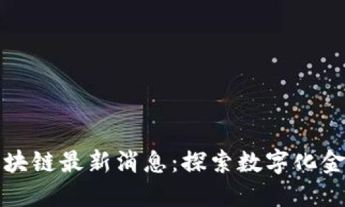 德交所区块链最新消息：探索数字化金融的未来