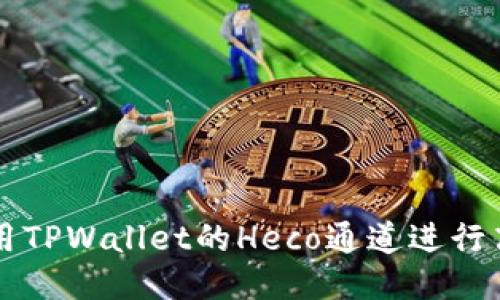 如何使用TPWallet的Heco通道进行高效交易