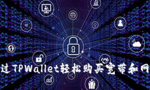 如何通过TPWallet轻松购买宽带和网络服务