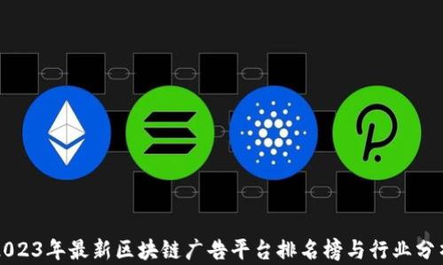 
2023年最新区块链广告平台排名榜与行业分析