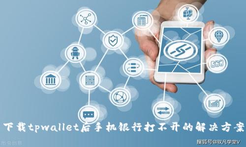 下载tpwallet后手机银行打不开的解决方案