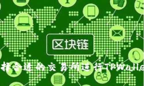 如何选择合适的交易所进行TPWallet转账？