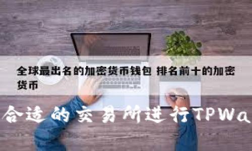 如何选择合适的交易所进行TPWallet转账？