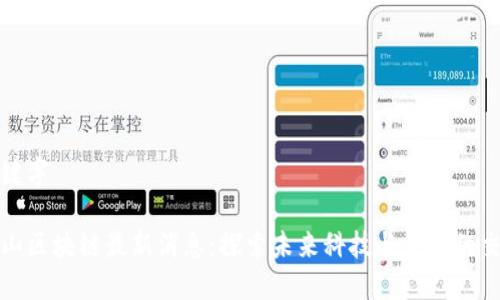 和关键字

旧金山区块链最新消息：探索未来科技与金融的交汇点