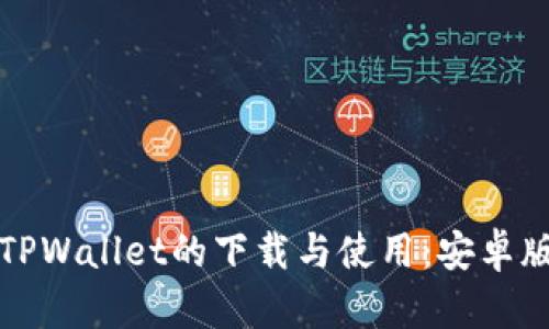 全面解析TPWallet的下载与使用：安卓版用户指南
