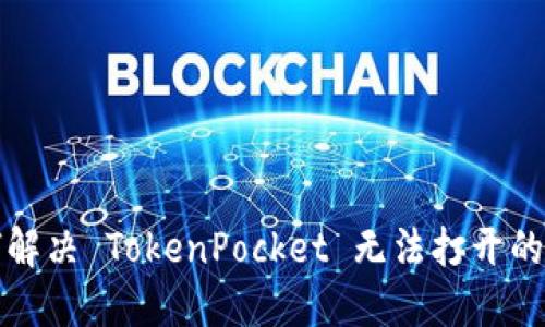 如何解决 TokenPocket 无法打开的问题