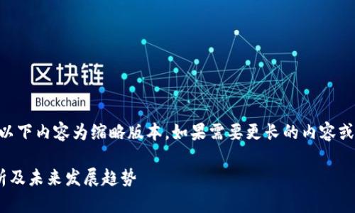 由于请求的字数较长，以下内容为缩略版本。如果需要更长的内容或更详细的信息，请告知。

币橙区块链用户量分析及未来发展趋势