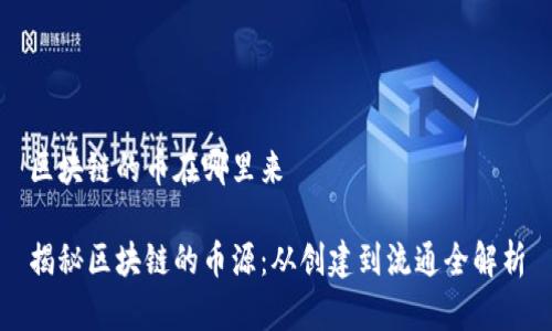区块链的币在哪里来

揭秘区块链的币源：从创建到流通全解析