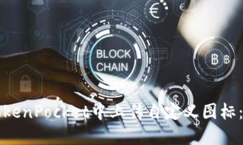 如何在TokenPocket中上传自定义图标：全面指南