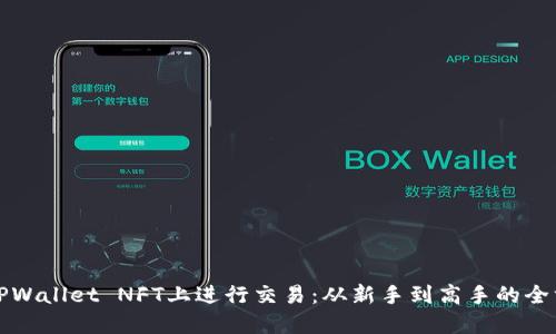 如何在TPWallet NFT上进行交易：从新手到高手的全方位指南