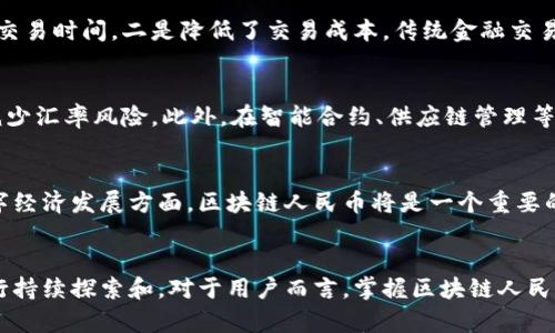 区块链人民币是指中国央行利用区块链技术开发和发行的数字货币。与传统纸币不同，区块链人民币以数字化形式存在，能够实现点对点的交易，提高了资金流动的效率。它的推出旨在推动金融市场的创新，提升人民币在国际间的使用频率。

以下是关于区块链人民币的详细介绍：

什么是区块链人民币
区块链人民币是由中国人民银行发行的一种法定数字货币。它有别于市面上的其他数字货币，比如比特币等，其背后有国家信用支撑。区块链技术则为其提供了安全、透明的交易机制，让用户能够更方便地进行转账和支付。

区块链人民币的特点
区块链人民币具有多种特点。首先，它实现了数字货币的加密验证。每一笔交易都被记录在区块链上，确保其不可篡改，提高了安全性。其次，借助区块链技术，交易过程更为高效。用户可以在任何时间、任何地方进行即时交易，无需经过银行等中介。同时，区块链人民币的发行和监管由国家主导，保障了其法律地位和用户的信心。

区块链人民币的优势
区块链人民币的优势主要体现在以下几个方面：一是提高了交易效率。传统的转账方式往往需要多个中介，导致时间较长。使用区块链人民币，可以实现实时结算，大大缩短交易时间。二是降低了交易成本。传统金融交易中涉及的手续费会增加成本，而区块链人民币能够有效减省这些费用。三是增强了金融系统的稳定性。通过数字货币的普及，能够更好地控制金融风险，维护国家经济安全。

区块链人民币的应用场景
区块链人民币的应用场景十分广泛。在日常消费中，用户可以通过手机钱包直接扫码支付，完成快速交易。在国际贸易中，区块链人民币可以简化跨境支付，提高结算速度，减少汇率风险。此外，在智能合约、供应链管理等领域，区块链人民币也能发挥重要作用，提升各个环节的效率和透明度。

区块链人民币的未来发展
未来，随着区块链技术的不断进步和政策的支持，区块链人民币有望进一步普及。预计在更多的商业场景中，区块链人民币将会发挥更大的作用。特别是在促进国际化和数字经济发展方面，区块链人民币将是一个重要的推动力。同时，货币政策和监管措施也将随之完善，以适应数字化时代的需求。

结论
区块链人民币作为一种新兴的数字货币，其核心在于如何利用区块链技术提高金融交易效率、降低成本、增强安全性。未来的发展前景广阔，但也需要在政策和技术方面进行持续探索和。对于用户而言，掌握区块链人民币的使用方法，将在未来的金融活动中占据竞争优势。