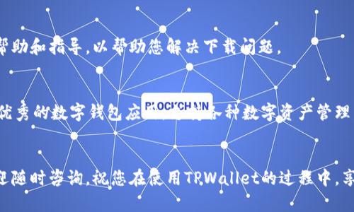 如果您在下载TPWallet时遇到问题，可以按照以下步骤进行排查和解决。希望下面的内容能够帮助您顺利下载并使用TPWallet。

1. 检查网络连接
下载应用需要稳定的网络连接。请确保您的手机或电脑已连接到Wi-Fi或移动数据。如果使用的是公共Wi-Fi，建议您尝试切换到其他网络，以确保网络稳定。

2. 确认应用商店
请确认您是否在正确的应用商店进行下载。如果您使用的是Android设备，应该在Google Play商店下载TPWallet；如果是iOS设备，则需要在App Store中搜索。

3. 清理缓存和数据
如果在应用商店中无法下载，您可以尝试清理缓存和数据。对于Android设备，可以进入设置，选择应用管理，找到应用商店，点击“清除缓存”和“清除数据”。清理后重新打开应用商店，再试着下载TPWallet。

4. 更新设备系统
有时候，您的设备操作系统版本过低也会导致无法下载应用。请检查您的设备是否有可用的系统更新。如果有，请尽快更新到最新版本。

5. 检查存储空间
确认您的设备上有足够的存储空间。如果存储空间不足，可能会导致下载失败。在设备设置中，查看存储状态并清理不必要的文件和应用，以释放空间。

6. 访问官方网站
如果无法通过应用商店下载，可以尝试访问TPWallet的官方网站，看看是否提供了APK文件的下载链接。请确保从官方渠道下载，以避免安全隐患。

7. 尝试其他设备
如果在特定设备上始终无法下载TPWallet，您可以尝试在其他设备上进行下载。这可以帮助判断问题是出在特定设备上还是网络连接上。

8. 询问客服支持
如果问题依然存在，建议联系TPWallet的客服支持。他们可能会提供更专业的帮助和指导，以帮助您解决下载问题。

9. 了解TPWallet的功能
在解决下载问题的同时，您可以了解TPWallet的功能和优势。TPWallet是一款优秀的数字钱包应用，支持各种数字资产管理。它提供了安全、便捷的数字货币存储方式，适合不同用户的需求。

10. 结语
希望以上的解决方案能够帮助您顺利下载TPWallet。如果您还有其他问题，欢迎随时咨询。祝您在使用TPWallet的过程中，享受便捷的数字货币管理体验！