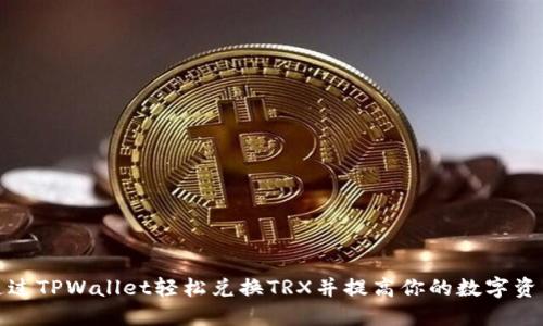 如何通过TPWallet轻松兑换TRX并提高你的数字资产收入