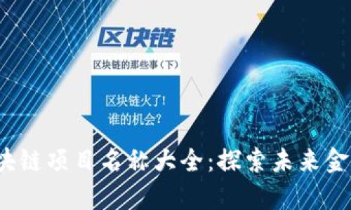 2023年最新区块链项目名称大全：探索未来金融与科技的前沿