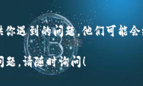 如果你在尝试下载 TPWallet 应用但遇到困难，可能有几个原因。下面是一些常见问题及解决方法，你可以参考：

1. 检查网络连接
确保你的设备已连接到互联网。尝试打开其他网页，确认网络工作正常。如果网络不稳定，可以尝试重启路由器或切换到其他网络。

2. 应用商店的问题
有时应用程序可能会因为应用商店的问题而无法下载。确认你所在的地区是否支持 TPWallet。在特定地区，某些应用可能会被限制。

3. 设备兼容性
确保你的设备满足 TPWallet 的最低系统要求。某些老旧设备可能无法运行最新的应用版本，导致下载失败。

4. 清除缓存
如果你在使用应用商店下载时遇到问题，可以尝试清除应用商店的缓存。进入设置，找到应用程序管理，清除应用商店的缓存。这有时能解决下载问题。

5. 更新系统
检查你的设备是否需要更新。过时的系统可能导致与新应用不兼容，因此保持系统更新非常重要。

6. 直接从官网下载安装
如果应用商店下载不成功，尝试访问 TPWallet 的官方网站，看看是否可以从那里直接下载应用程序。确保是从官方渠道获取，以避免安全风险。

7. 联系客服支持
如果以上方法都无效，可以考虑联系 TPWallet 的客服。提供你遇到的问题，他们可能会给出具体的解决方案或更新的信息。

希望这些建议能帮助你顺利下载 TPWallet。如果还有其他问题，请随时询问！