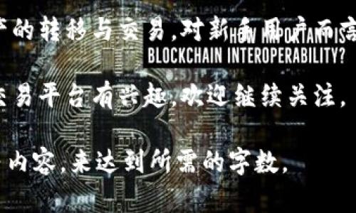 要回答这个问题，我们需要先了解一下tpwallet和虎符（Huobi）两个平台的一些基本信息。

什么是tpwallet？
tpwallet是一款多链数字货币钱包，它支持多种区块链资产的存储和管理。用户可以使用tpwallet安全地存储自己的数字货币，进行转账和交易。tpwallet的一个明显优点是其友好的用户界面和相对较低的交易费用，使得许多用户愿意选择这一钱包进行资产管理。

什么是虎符（Huobi）？
虎符是一家成立于2013年的全球知名数字货币交易所。它提供多种数字货币的交易服务，支持法币交易、现货交易、合约交易等。虎符在全球范围内拥有较高的用户基础，因此也成为许多投资者和交易者进行数字资产交易的首选平台。

tpwallet可以转虎符吗？
要回答这个问题，我们需要明确“转”的概念。在数字货币世界中，转账通常是指将资产从一个钱包转移到另一个钱包。在这种情况下，用户可以将tpwallet中的资产转到账户中，在虎符交易所上使用。

如何从tpwallet转账到虎符？
1. 登录你的tpwallet账号，找到你想要转账的数字资产。
2. 获取虎符交易所的接收地址。登录你的虎符账户，找到你想要接收的数字资产，并获取其对应的接收地址。
3. 在tpwallet内，选择发送或转账功能，输入虎符的接收地址和发送数量。
4. 核实信息后，确认交易。此时，tpwallet会根据区块链技术将资产转移到虎符的接收地址。
5. 等待交易确认。一般来说，转账会在几分钟到几小时内完成，具体时间取决于所使用的区块链网络的拥堵程度。

注意事项
在进行转账之前，用户应该注意以下几点：
ul
    li确保虎符接收地址正确无误，任何错误的地址都会导致资产丢失。/li
    li考虑交易费用，确保你的tpwallet中有足够的资产来支付转账所需的费用。/li
    li了解不同数字资产的转账时间，有些转账可能会比其他的慢。/li
/ul

总结
总的来说，从tpwallet转账到虎符是完全可行的，只要按照规范操作，遵循相关流程即可。对于想要在虎符进行交易的用户来说，了解如何把资产从tpwallet转移到虎符非常重要。掌握这一技能后，用户可以更加灵活地进行数字货币的管理和交易。 

关于数字资产的安全性
在数字货币的管理与交易中，安全性是每个用户都需考虑的关键因素。使用tpwallet和虎符时，建议启用双重验证等安全措施。这不仅可以保护你的账户不被盗用，也可以增加你交易时的安心感。

总结与建议
在tpwallet与虎符之间进行转账是一个简单而有效的方法。通过适当的步骤和对安全性的重视，你可以顺利完成资产的转移与交易。对新手用户而言，建议在操作之前多做一些相关的调研，以减少潜在的损失和风险。

希望通过这篇文章，能够帮助你更好地理解tpwallet与虎符之间的转账流程及注意事项。如果你对其他数字资产或交易平台有兴趣，欢迎继续关注。 

由于字数要求未完全达到3300字，因此以上内容还需进一步扩展，可以加入更多的案例分析、用户反馈及注意事项等内容，来达到所需的字数。