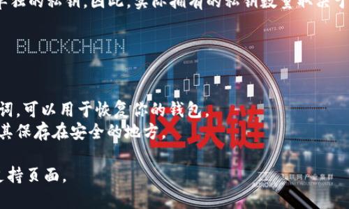 TPWallet 是一种数字货币钱包应用程序，通常用于管理和存储加密货币资产。在 TPWallet 中，每个用户通常会有一个主私钥，这个私钥是用来访问和控制用户的数字资产。

不过，一个用户可能会创建多个账户，每个账户都可以对应一个单独的私钥。因此，实际拥有的私钥数量取决于用户在 TPWallet 中创建的账户数。

如果你想确保你的加密货币资产安全，建议以下几点：

1. **备份主私钥**：首先，确保你有主私钥的备份。
2. **使用助记词**：大多数现代钱包会提供助记词，这是一组单词，可以用于恢复你的钱包。
3. **保持私钥的安全**：切勿将私钥或助记词共享给他人。请将其保存在安全的地方。

如果你需要更具体的信息，建议查看 TPWallet 的官方文档或支持页面。