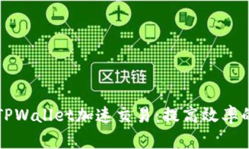 如何通过TPWallet加速交易：提高效率的实用指南