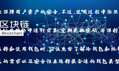 TPWallet 是一个数字钱包，主要用于存储和管理加密货币。是否属于冷钱包，取决于其具体的功能和使用场景。

冷钱包通常是指不与互联网连接的钱包，用于长期存储加密货币。它们的安全性较高，因为离线状态降低了被黑客攻击的风险。常见的冷钱包包括硬件钱包（如 Ledger 和 Trezor）以及纸钱包。

如果 TPWallet 提供主要是在线存储和交易功能，这使得它更像热钱包。热钱包总是保持在线，方便用户快速访问和交易，但相对安全性较低。

需要具体查看 TPWallet 的特点及功能，以确定它是冷钱包还是热钱包。如果 TPWallet 是支持冷存储功能的，例如提供离线操作或者存储密钥的硬件支持，那么它可以被视为冷钱包的一种变体。

为了更好地理解这一点，以下是一些关于 TPWallet 的重要细节和考虑因素。

TPWallet的特点
TPWallet 是一个多链钱包，支持多种加密货币和区块链。用户可以通过 TPWallet 进行资产管理、交易和转账。它的界面用户友好，适合新手和经验丰富的用户。

冷钱包与热钱包的区别
冷钱包和热钱包的区别主要体现在安全性和方便性。热钱包方便快捷，适合频繁交易；冷钱包安全性更高，适合长期保存资产。选择合适的钱包类型，用户需要根据自己的需求进行评估。

TPWallet的安全性
TPWallet 在安全性方面采取了多种措施。例如，使用多重签名和加密技术来保障用户资产的安全。不过，使用过程中依然要注意，诸如钓鱼网站和恶意软件等安全隐患。

如何最大化使用TPWallet的安全性
在使用 TPWallet 时，用户可以采取一些常规的安全注意事项。例如，不要在公共网络中进行交易。定期更换密码，并保持钱包软件的更新，以确保拥有最新的安全功能。

总结
TPWallet 是否属于冷钱包，关键在于具体的使用场景和安全设置。用户在选择和使用钱包时，应该充分了解冷钱包和热钱包的特点，以做出最佳决策。

总体来说，TPWallet 是一个功能丰富的钱包，但用户在使用时应该结合自己的需求以及安全性来选择最合适的钱包类型。