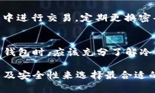 TPWallet 是一个数字钱包，主要用于存储和管理加密货币。是否属于冷钱包，取决于其具体的功能和使用场景。

冷钱包通常是指不与互联网连接的钱包，用于长期存储加密货币。它们的安全性较高，因为离线状态降低了被黑客攻击的风险。常见的冷钱包包括硬件钱包（如 Ledger 和 Trezor）以及纸钱包。

如果 TPWallet 提供主要是在线存储和交易功能，这使得它更像热钱包。热钱包总是保持在线，方便用户快速访问和交易，但相对安全性较低。

需要具体查看 TPWallet 的特点及功能，以确定它是冷钱包还是热钱包。如果 TPWallet 是支持冷存储功能的，例如提供离线操作或者存储密钥的硬件支持，那么它可以被视为冷钱包的一种变体。

为了更好地理解这一点，以下是一些关于 TPWallet 的重要细节和考虑因素。

TPWallet的特点
TPWallet 是一个多链钱包，支持多种加密货币和区块链。用户可以通过 TPWallet 进行资产管理、交易和转账。它的界面用户友好，适合新手和经验丰富的用户。

冷钱包与热钱包的区别
冷钱包和热钱包的区别主要体现在安全性和方便性。热钱包方便快捷，适合频繁交易；冷钱包安全性更高，适合长期保存资产。选择合适的钱包类型，用户需要根据自己的需求进行评估。

TPWallet的安全性
TPWallet 在安全性方面采取了多种措施。例如，使用多重签名和加密技术来保障用户资产的安全。不过，使用过程中依然要注意，诸如钓鱼网站和恶意软件等安全隐患。

如何最大化使用TPWallet的安全性
在使用 TPWallet 时，用户可以采取一些常规的安全注意事项。例如，不要在公共网络中进行交易。定期更换密码，并保持钱包软件的更新，以确保拥有最新的安全功能。

总结
TPWallet 是否属于冷钱包，关键在于具体的使用场景和安全设置。用户在选择和使用钱包时，应该充分了解冷钱包和热钱包的特点，以做出最佳决策。

总体来说，TPWallet 是一个功能丰富的钱包，但用户在使用时应该结合自己的需求以及安全性来选择最合适的钱包类型。