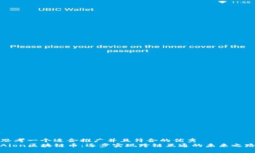 思考一个适合推广并且符合的优秀  
Aion区块链币：逐步实现跨链互通的未来之路
