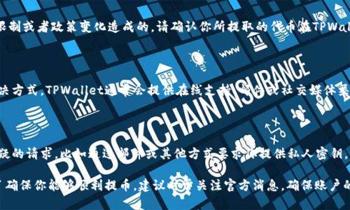 关于TPWallet是否能够提币的问题，具体情况可能会根据不同的时间和情况而有所不同。以下是一些可能的原因和解决方案：

### 1. 系统维护或升级
系统维护的影响
有时候，钱包平台会进行系统维护或升级。这种情况下，提币功能可能暂时关闭。用户可以关注TPWallet官方的公告或社交媒体，以获得最新的消息。

### 2. 网络拥堵
区块链网络的状况
如果区块链网络出现拥堵，可能会导致交易延迟。这意味着即使你已经发起了提币请求，实际的交易在网络中可能需要等待一段时间。如果情况持续，可以尝试查看网络状态，或联系平台客服寻求帮助。

### 3. 账户验证问题
账户安全与验证
某些情况下，TPWallet可能要求用户完成身份验证，以确保账户安全。如果账户没有通过验证，提币功能可能会被限制。请检查你的账户状态，确保所有必要的验证步骤都已完成。

### 4. 最低提现额度
提现规则与额度
每个钱包平台通常都有最低提现额度。如果你提币的金额低于这个额度，提币将无法进行。请查阅TPWallet的相关规定，确保您的提现金额符合要求。

### 5. 代币支持与限制
代币兼容性
TPWallet可能不支持某些特定的代币提币。这可能是由于代币的技术限制或者政策变化造成的。请确认你所提取的代币在TPWallet上是被支持的。

### 6. 客服支持
联系客服
如果遇到提币问题，无论是哪种情况，联系客服都是一个简单有效的解决方式。TPWallet通常会提供在线支持、邮件或社交媒体渠道，来帮助用户解答相关的疑问。

### 7. 安全注意事项
安全性的重要性
在任何情况下，确保你使用的是官方渠道进行提币操作。如果你收到可疑的请求，比如通过邮件或其他方式要求你提供私人密钥，请务必警惕。保持数字资产的安全，防止被骗。

总的来说，如果TPWallet当前不能提币，可能是由于上述几种原因。为了确保你能够顺利提币，建议时常关注官方消息，确保账户的安全性和合规性。