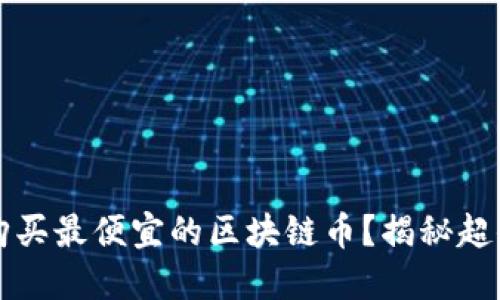 哪里可以购买最便宜的区块链币？揭秘超值交易平台