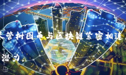 树图币（Tree Graph, TGC）是一种基于区块链技术的代币。它通常用于特定的生态系统或平台中，以实现其经济模型。例如，树图币可能被用于节点激励、交易手续费支付、或者作为生态系统参与者之间的交换媒介。

以下是树图币的几个关键点，以及为什么它被认为是代币而不是单独的区块链：

什么是树图币？
树图币是为了满足特定用途而发行的数字资产。它通常依赖于现有的区块链网络来进行交易和管理。通常，代币是建立在其他区块链上的，例如以太坊或波场（Tron）等平台。作为代币，树图币在这些平台上运行。

树图币的功能和用途
树图币可能具有多种功能，具体取决于它所服务的生态系统。在许多情况下，树图币可以用于以下几个方面：
ul
  li支付交易手续费：用户在生态系统内交易时，可以使用树图币支付相关费用。/li
  li参与治理：持有树图币的用户可以在协议的治理中投票，影响未来的发展方向。/li
  li资产交换：树图币可能在生态系统内用作交换媒介，促进不同资产之间的流动。/li
  li激励机制：通过分发树图币，鼓励用户参与网络维护和其他贡献行为。/li
/ul

树图币与区块链的关系
虽然树图币依赖于区块链技术，但它本身并不构成一个完整的区块链。一条区块链是一种数据结构，可以存储和管理整个网络的交易历史。而代币则是在这种网络上进行交换的数字资产。因此，树图币是区块链生态系统的一部分，但独立于区块链技术本身。

树图币的优势
树图币作为代币，提供了一些独特的优势：
ul
  li低成本交易：由于代币可以在区块链上快速交易，用户可以以较低的成本完成交易。/li
  li高流动性：代币通常可以在多种交易所进行交易，增加了其流动性。/li
  li广泛的使用场景：树图币可以应用于不同的领域，包括金融、游戏、社交等，具有多样性。/li
/ul

总结
树图币是一种基于区块链技术的代币。它在特定的生态系统中发挥着重要的作用，为用户提供多种功能和服务。尽管树图币与区块链紧密相连，但它作为代币的性质使其在交易和应用中具有独特的优势。

这样一来，通过充分理解树图币的性质及其与区块链的关系，我们可以更好地把握它在未来区块链生态系统中的潜力。