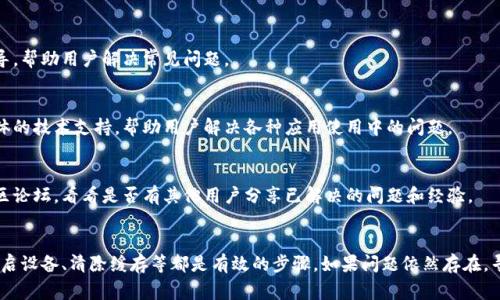 在使用TPWallet时，如果发现无法打开，可能会造成用户的困扰。以下是一些常见的问题解决方案，帮助您在遇到此类情况时能够顺利解决问题。

1.检查网络连接
首先，确保您的设备连接到稳定的网络。无论是使用Wi-Fi还是移动数据，网络的稳定性都是顺利访问TPWallet的关键。您可以尝试打开其他网站或应用程序，验证您的网络是否正常工作。

2.更新应用程序
请检查您使用的TPWallet应用是否是最新版本。过时的版本可能会导致各种问题，包括无法打开应用。您可以前往应用商店检查更新，并按照提示进行更新。

3.重启设备
有时，简单的重启可以解决很多技术问题。尝试重启手机或计算机，然后再次尝试打开TPWallet。这可以清理缓存和临时文件，恢复应用的正常功能。

4.清除缓存和数据
对于移动设备，您可以在设置中找到TPWallet应用，尝试清除其缓存和数据。这通常可以解决因为缓存异常导致的问题。在设置中找到应用管理，然后选择TPWallet，最后选择清除缓存和清除数据。

5.检查系统兼容性
确保您的设备操作系统是兼容TPWallet的。如果您的设备系统过于陈旧，可能无法顺利运行最新版本的TPWallet。必要时，可以考虑升级设备的操作系统。

6.访问官方网站
如果您仍然无法打开TPWallet，可以尝试访问其官方网站。官网上会提供最新的信息和指导，帮助用户解决常见问题。

7.联系客服支持
如果以上方法都无法解决问题，建议您联系TPWallet的客服支持团队。他们通常能提供具体的技术支持，帮助用户解决各种应用使用中的问题。

8.查看社区论坛和社交媒体
有时候，其他用户可能也遇到类似的问题。您可以查看TPWallet的官方社交媒体页面或社区论坛，看看是否有其他用户分享已解决的问题和经验。

总结
TPWallet无法打开的问题可以通过几种方法来尝试解决。检查网络连接、更新应用程序、重启设备、清除缓存等都是有效的步骤。如果问题依然存在，寻求专业的技术支持是最直接和有效的方法。希望以上建议能够帮助您顺利使用TPWallet。