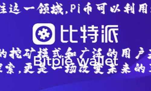   深入了解Pi币区块链：从基础知识到实际应用的全面指南 / 

 guanjianci Pi币, 区块链, 数字货币, 加密货币 /guanjianci 

什么是Pi币？
Pi币是一种新型的数字货币，旨在让普通人参与到区块链革命中。与传统的加密货币（如比特币）不同，Pi币通过移动设备的挖矿方式，降低了技术门槛。这使得任何人，无论技术水平如何，都可以参与其中。
Pi币的核心理念是“让每个人都能挖矿”。其背后的团队致力于创建一个用户友好的平台。这不仅吸引了大量用户，也推动了社区的快速发展。

Pi币的基本原理
Pi币的运作采用了一种新的共识算法，称为“星际共识算法”。与比特币等采用工作量证明（PoW）算法的数字货币不同，Pi币更关注用户的参与度。
用户在手机上通过简单的点击便可进行挖矿。这一过程不会消耗大量能源，降低了对环境的影响。

如何挖矿Pi币
挖矿Pi币十分简单。用户只需下载官方的Pi币应用程序，注册账户后即可以开始挖矿。应用程序提供了友好的界面，用户每天可以定时点击“挖矿”按钮，便能获取Pi币。
此外，用户还可以通过邀请朋友加入，获得更多的挖矿奖励。这种推荐机制不仅促进了Pi币的传播，也加强了用户之间的互动。

Pi币的价值与使用场景
尽管Pi币目前还没有在主流交易所上市，但其独特的模式和庞大的用户基础使其潜在价值不容小觑。Pi币社区计划将其用于多种应用场景，如在线支付、电子商务等。
随着社区的不断壮大，Pi币也在积极探索与各大企业和平台的合作。这些合作不仅能提升Pi币的知名度，更为其创造实际应用场景。

Pi币的社区与发展
Pi币背后不仅是技术团队，还有一个充满活力的社区。社区成员们通过社交媒体、论坛和线下活动，分享彼此的经验和见解。
Pi币团队定期与社区成员进行沟通，收集用户的反馈和建议。这种透明度和互动性，使得Pi币始终保持步伐紧跟用户的需求。

Pi币未来的挑战与机遇
尽管Pi币发展迅速，但在未来的发展中仍面临许多挑战。如何增强用户的信任？如何提高Pi币的实际应用？都是亟待解决的问题。
然而，Pi币的潜在机遇同样巨大。随着区块链技术的不断成熟，更多的用户和企业将会关注这一领域。Pi币可以利用这一趋势，进一步扩展其影响力。

结语
随着区块链技术的普及，数字货币的未来充满了可能性。Pi币作为其中的一员，有着独特的挖矿模式和广泛的用户基础，展现出无限潜力。
通过了解Pi币的基本知识和发展动态，用户可以更好地参与其中。这不仅是对新技术的探索，更是一场改变未来的革命。