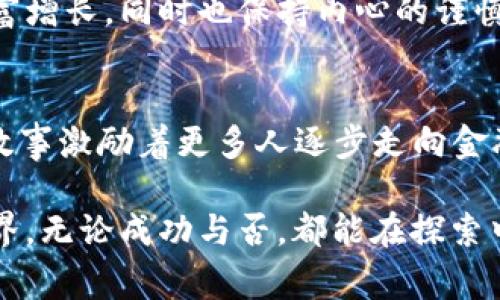 visiot区块链中的比特币美女：揭秘她们的财富故事/visiot  
区块链, 比特币, 美女, 财富/guanjianci  

引言  
在现代科技迅速发展的时代，区块链技术作为一项颠覆性的创新，逐渐走进了人们的视野。特别是比特币，作为区块链的“明星”，吸引了无数追随者。在这个全新的领域中，有一群女性以其独特的方式参与进来。她们不仅在比特币的投资与交易中取得了惊人的成果，也成为了“比特币美女”这一独特现象的代表。本文将深入探讨这些女性如何通过区块链和比特币实现财富梦想。  

区块链与比特币的基本概念  
首先，了解区块链和比特币的基本概念是非常重要的。区块链是一种分布式数据库技术，能够安全、透明地记录信息。比特币是基于区块链技术的一种虚拟货币，由中本聪在2009年创建。它允许用户进行点对点的交易，而无需通过银行等中介机构。这种模式不仅增加了交易的效率，还减低了成本。  

比特币的瞬息万变与投资机会  
比特币的价值经历了剧烈的波动。早期的比特币仅值几美分，而如今已经突破了数万美元大关。这样的涨幅，使得市场上涌现出无数投资机会。很多女性投资者在这个过程中逐渐崭露头角。她们凭借着敏锐的市场洞察力和坚定的决策能力，实现了财富的增长。  

比特币美女的财富故事  
谈到“比特币美女”，我们不能忽视这些女性的背后故事。有些人是一开始就对新的技术产生了浓厚的兴趣。她们通过不断学习和实战经验，积累了丰富的市场知识。也有许多人因贫困或工作幸福而追求经济独立。通过比特币，她们不仅实现了个人财务自由，还能够给家人带来更好的生活。  

例如，某位年轻的女性投资者名叫Lisa，她在大学时接触到了比特币。起初，她用零花钱购买少量比特币，几年后，这些投资的价值大幅增长。Lisa积极参加区块链行业的各种活动，结识了许多志同道合的朋友，并因此扩大了自己的投资视野。现在，她已经成为一名成功的投资顾问，帮助其他女性学习如何投资比特币，并提升财务独立性。  

情感与文化的交融  
在比特币的世界里，情感与文化交汇出美妙的曲线。很多女性在投资的过程中，不仅关注金融回报，也注重与他人的情感连接。她们在各种在线社交平台上分享经验、交流观点，并彼此激励。这种社群的形成，使得投资变得更加丰富多彩。  

文化背景也在其中发挥了重要的作用。在东方文化中，有着对金钱谨慎的态度，而在西方，投资更多被视为一种冒险精神的体现。而这些女性巧妙地将这两者相结合，既追求财富增长，同时也保持内心的谨慎和理智。她们用自己的方式，在这个复杂的市场中找到了一条适合自己的道路。  

总结与展望  
总的来说，“区块链比特币美女”不仅是一个财经现象，更是一种社会文化的映照。在区块链的浪潮中，越来越多的女性参与其中，转变为经济上的独立者。这些“比特币美女”的故事激励着更多人逐步走向金融自由的舞台。展望未来，随着区块链技术的不断发展，我们可以期待看到更多女性在这一领域的精彩表现。  

当然，成功的背后离不开坚持与努力。无论是男性还是女性，投资都需要充分的准备、持续的学习与剖析。希望通过这篇文章的分享，能激励更多人投身于区块链与比特币的世界，无论成功与否，都能在探索中收获人生的财富与意义。