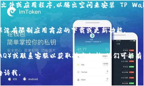 如果您在下载安装 TP Wallet App 时遇到问题，可以尝试以下几个步骤来解决：

检查系统要求
确保您的设备符合 TP Wallet App 的系统要求。通常，应用程序会有特定的操作系统版本要求，比如 Android 或 iOS 的版本。检查您的设备是否符合要求，以确保能够顺利下载。

网络连接
一个稳定的网络连接是下载应用程序的关键。确保您在一个 Wi-Fi 或数据流量正常的环境下进行下载。如果网络不稳定，尝试切换到另一个网络或重启路由器。

重新启动设备
有时候，简单的重启设备可以解决许多问题。这可以清除缓存，重置网络连接并释放占用的内存。重启后再次尝试下载。

清空应用商店缓存
如果您使用的是 Android 设备，可以尝试清空 Google Play 商店或其他相关应用商店的缓存。前往设置，找到应用管理，选择相应的应用，然后选择清除缓存。清理缓存后，尝试重新下载 TP Wallet App。

更新应用商店
确保您的应用商店是最新版本。在应用商店中检查是否有更新。如有，请先更新应用商店，然后再尝试下载 TP Wallet App。

空间不足
检查您的设备存储是否不足。如果设备存储空间不足，请尝试删除一些不必要的文件或应用程序，以腾出空间来安装 TP Wallet App。

权限设置
在某些情况下，权限设置可能会阻止应用程序的下载。检查您的设备的设置，确保没有限制应用商店的下载或更新功能。

获取官方支持
如果以上方法均无效，建议访问 TP Wallet 的官方网站，查看常见问题解答（FAQ）或联系客服以获取技术支持。他们可能有针对特定问题的解决方案。

希望这些步骤能帮助您成功下载 TP Wallet App！如果还有其他问题，请随时告诉我。