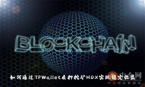 如何通过TPWallet质押挖矿MDX实现稳定收益
