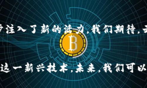   云南区块链技术最新动态：如何推动经济发展与社会变革 / 

 guanjianci 区块链, 云南, 经济发展, 技术创新 /guanjianci 

引言
近年来，区块链技术以其去中心化、透明性和不可篡改的特性，逐渐成为全球经济发展的新动力。作为中国著名的旅游胜地和多民族聚居区，云南在这场技术革命中并没有缺席。本文将探讨云南在区块链技术方面的最新动态，以及它对经济发展与社会变革的具体成果。

一、区块链技术的概述
区块链技术是一种分布式账本技术，最初应用于比特币等数字货币。它通过区块链的形式，将所有的交易信息保存在一个去中心化的网络中。这样，无论是资金交易、合同签署，还是数据存储，所有的信息都可以在网络中进行验证，确保其真实性和安全性。

二、云南的地理与文化优势
云南位于中国的西南边陲，地形复杂，民族众多。这里有丰富的自然资源和独特的文化背景。这种独特性让云南在推动区块链技术应用方面，拥有得天独厚的优势。旅游业的蓬勃发展使得云南成为吸引投资与技术创新的焦点。

三、云南区块链技术的发展现状
云南省政府对区块链技术的发展十分重视，已出台多项政策支持其应用。近年来，多个区块链项目相继落地。例如，针对农业的区块链追溯系统，使得消费者可以通过扫描二维码了解食品的来源。

四、区块链在云南的具体应用案例
h41. 农业领域/h4
云南的农业产品丰富多样，茶叶、咖啡、花卉等享誉全国。通过区块链技术，可以实现产品的全生命周期追溯。农民可以通过这一系统，对自己的产品进行品牌建设，提高产品的市场竞争力。

h42. 旅游业/h4
云南是一个旅游大省，区块链技术在旅游业中的应用也逐步展开。例如，利用区块链记录游客的消费行为，提高景区的管理效率，减少人力成本。部分景区已经开始使用区块链门票，实现无纸化、无接触的入园体验。

h43. 社会公益/h4
云南是一个多民族聚居的地区，公益事业的发展至关重要。区块链技术的透明性，可以确保公益项目资金的使用情况，让捐赠者能够清晰地看到每一笔款项的去向，增强社会信任。

五、未来展望
随着区块链技术的不断发展，云南将继续发挥其独特的资源优势。未来，云南可以通过建立区块链技术的孵化器，吸引更多的技术团队和企业进驻。同时，政府可以加大对区块链产业的投资，促进相关教育与培训，提高从业人员的技术水平。

六、结论
云南作为中国西南的重要省份，正迎来区块链技术的春天。在各个行业的应用，不仅推动了经济的发展，也为社会的进步注入了新的活力。我们期待，云南能在这场技术革命中，走出一条具有地方特色的发展之路。

总结
区块链作为一种颠覆性的技术，正在各个领域都展现出巨大的潜力。云南凭借丰富的资源与独特的文化，正在积极拥抱这一新兴技术。未来，我们可以期待云南在区块链领域的更多创新，为社会经济的发展注入新的动力。