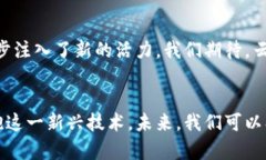   云南区块链技术最新动态：如何推动经济发展与