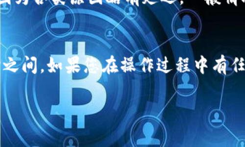 要将TPWallet转到火币网，时间通常取决于几个因素，包括网络拥塞情况、交易确认时间以及火币网的处理速度。

转账过程简介
TPWallet是一个支持多种加密货币的钱包，而火币网是一个全球知名的数字资产交易平台。将资金从TPWallet转到火币网的过程通常需要几个步骤。

1. 确认交易类型
首先，您需要确认您要转移的具体加密货币。TPWallet支持多种加密货币，而火币网同样接受多种数字资产。确保您选择的资产在火币网上是可以交易的，这样可以避免后续的问题。

2. 生成火币网的接收地址
在转账之前，登录您的火币网账户，找到您所选择的加密货币，然后生成一个接收地址。这个地址是唯一的，是您从TPWallet转账到火币网所需的。

3. 提交转账请求
在TPWallet中，输入火币网生成的接收地址，输入您希望转移的金额，然后确认交易。请确保您已仔细核对地址，任何输入错误都会导致资金丢失。

4. 等待交易确认
一旦提交交易请求，接下来就是等待网络确认。在区块链上，交易需要经过矿工的验证。根据网络状况，这一步可能需要几分钟到几小时不等。

5. 火币网处理时间
在交易被确认后，火币网会收到交易信息，并开始处理资金。火币网的处理时间通常很快，但也可能因为各类原因略有延迟。一般情况下，您应该能在1小时内看到资金到账，特别是在网络拥堵或者火币网维护期间，可能会有所延长。

总结
综上所述，从TPWallet转账到火币网的具体时间会因多种因素而有所不同，通常在几分钟到几小时之间。如果您在操作过程中有任何疑问，可以随时查阅TPWallet和火币网的官方网站，甚至联系他们的客服寻求帮助。

记得在转账前，确保所有信息准确无误，保持安全意识，以保障您的数字资产安全。