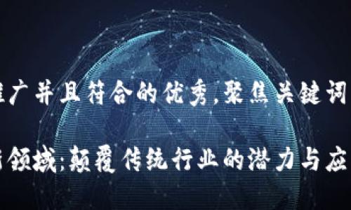 思考一个适合推广并且符合的优秀，聚焦关键词带来的具体成果

区块链技术最新领域：颠覆传统行业的潜力与应用