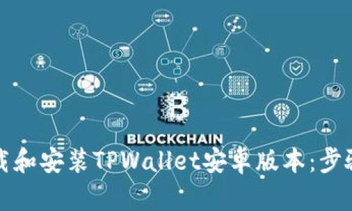 如何下载和安装TPWallet安卓版本：步骤与技巧