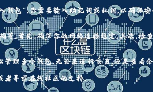 在 tpwallet 中切换钱包是一种常见的操作。以下是一个详细的指南，帮助你完成这一过程。

一步骤：打开 tpwallet 应用
首先，确保你的设备上已经安装了 tpwallet 应用。如果尚未安装，你可以在应用商店中搜索并下载。点击应用图标，打开 tpwallet。

第二步：进入钱包界面
打开 tpwallet 后，你会直接进入钱包主界面。这个界面通常会显示你的钱包余额和最近交易记录。

第三步：点击钱包名称
在界面的上方，你会看到当前使用的钱包名称。点击这个名称，这通常会带你进入钱包选择界面。

第四步：选择需要切换的钱包
在选择界面，你将看到多个钱包的列表。每个钱包都会显示其名称、地址和余额。浏览这个列表，找到你想切换的钱包。如果你之前没有创建其他钱包，可以选择“添加钱包”进行新钱包的创建。

第五步：确认切换钱包
一旦选定了目标钱包，单击它以确认切换。tpwallet 将会自动加载该钱包的相关信息，包括余额和交易记录。

第六步：完成切换
切换完成后，你会看到新的钱包名称出现在界面顶部。现在，你可以进行新的交易或查看该钱包的细节。

额外提示：如何添加或导入钱包
如果你没有其他钱包，或者想要导入旧钱包，可以选择“添加钱包”或“导入钱包”。你需要输入助记词或私钥，以确保安全性。确保你在安全的环境中进行此操作。

解决切换钱包时的常见问题
在切换钱包的过程中，可能会遇到一些问题，比如钱包未显示、余额不正确等。首先，确保你的网络连接稳定。其次，检查你输入的任何私钥或助记词是否正确。

总结
在 tpwallet 中切换钱包是一个简单的过程。只需几步操作，你就能轻松管理多个钱包。无论是进行交易，还是查看余额，切换钱包都能帮助你更方便地管理你的加密资产。

如果你在操作中遇到任何困难，可以参考 tpwallet 的官方帮助文档，或者寻求在线社区的支持。